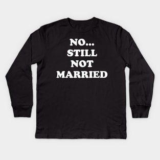 No still not married Kids Long Sleeve T-Shirt